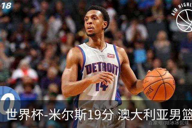 世界杯-米尔斯19分 澳大利亚男篮大胜格鲁吉亚
