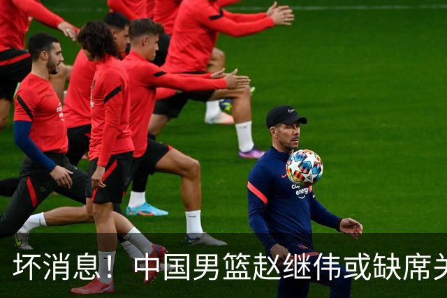 坏消息！中国男篮赵继伟或缺席关键战，脚踝肿胀+打封闭，令人心疼