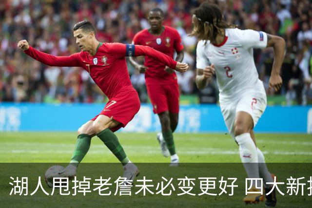 湖人甩掉老詹未必变更好 四大新援各有各的软肋